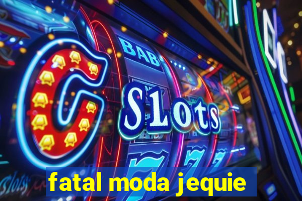 fatal moda jequie